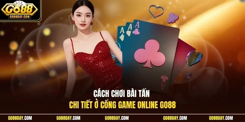 Cách chơi bài tấn chi tiết ở cổng game online Go88