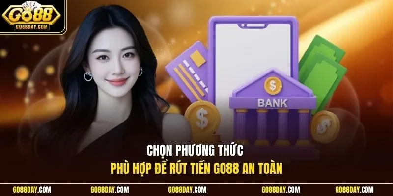 Chọn phương thức phù hợp để rút tiền Go88 an toàn 