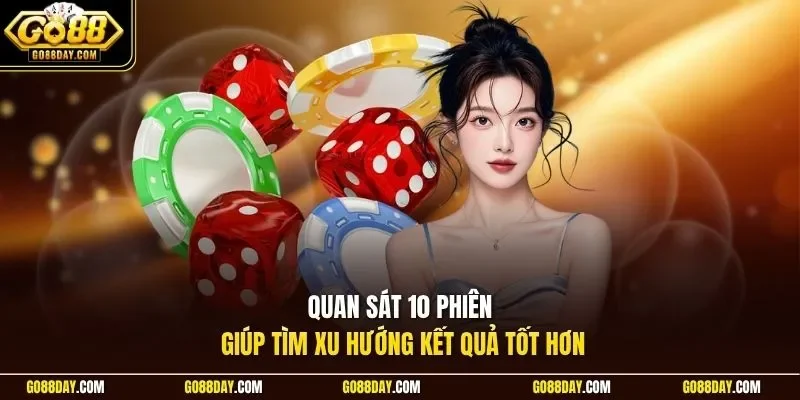 Quan sát 10 phiên giúp tìm xu hướng kết quả tốt hơn