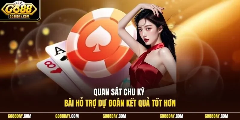 Quan sát chu kỳ bài hỗ trợ dự đoán kết quả tốt hơn