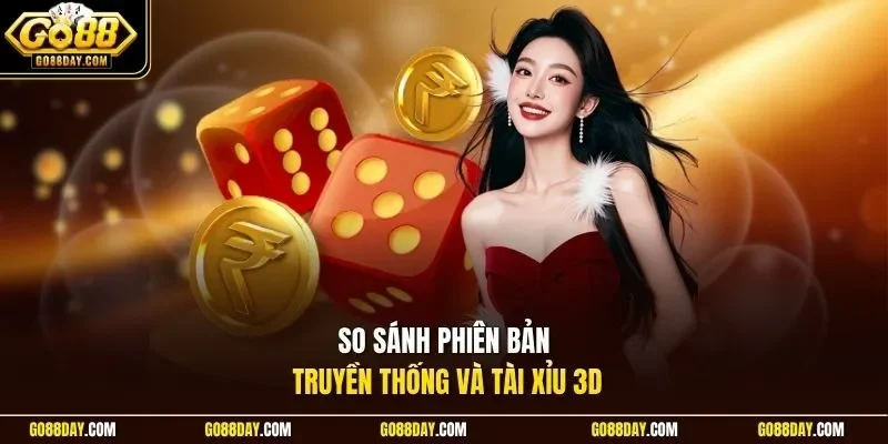 So sánh phiên bản truyền thống và tài xỉu 3D