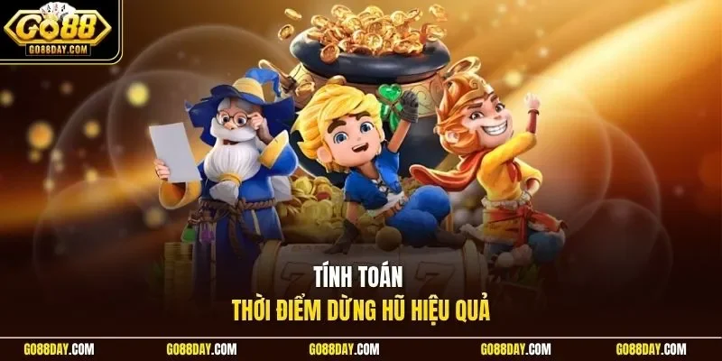 Tính toán thời điểm dừng hũ hiệu quả