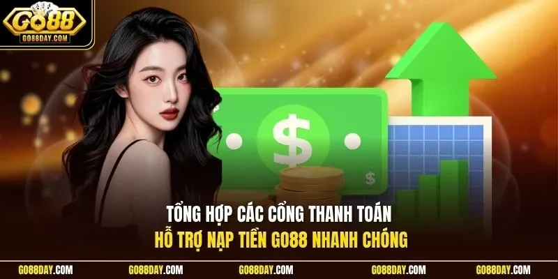 Tổng hợp các cổng thanh toán hỗ trợ nạp tiền Go88 nhanh chóng