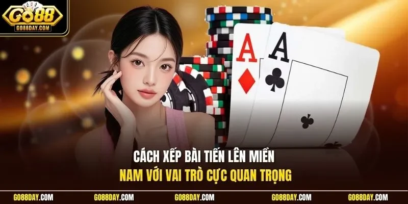 Cách xếp bài Tiến Lên Miền Nam với vai trò cực quan trọng