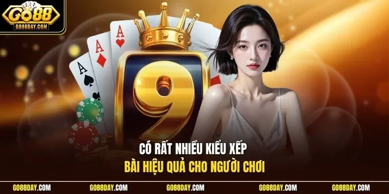 Có rất nhiều kiểu xếp bài hiệu quả cho người chơi