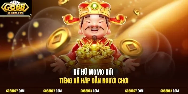 Nổ hũ Momo nổi tiếng và hấp dẫn người chơi